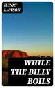 While the Billy Boils【電子書籍】 Henry Lawson