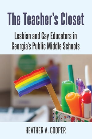The Teachers Closet Lesbian and Gay Educators in Georgias Public Middle SchoolsŻҽҡ[ Heather A. Cooper ]