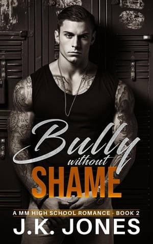 The Bully Without Shame: M/M High School Romance Bully Series, 2【電子書籍】 J.K. Jones