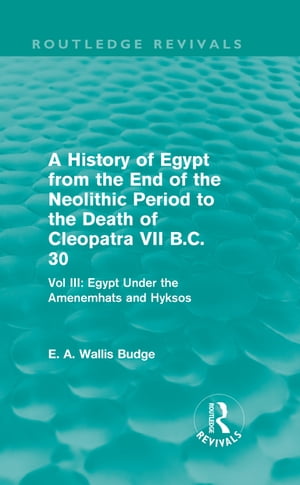 A History of Egypt from the End of the Neolithic Period to the Death of Cleopatra VII B.C. 30 (Routledge Revivals)