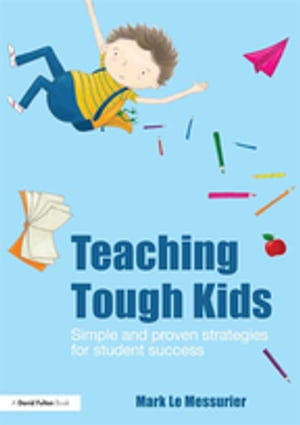 楽天楽天Kobo電子書籍ストアTeaching Tough Kids Simple and Proven Strategies for Student Success【電子書籍】[ Mark Le Messurier ]