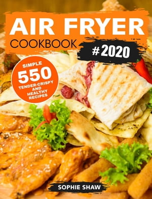 Air Fryer Cookbook #2020:550 Simple, Tender-Crispy, and Healthy Recipes