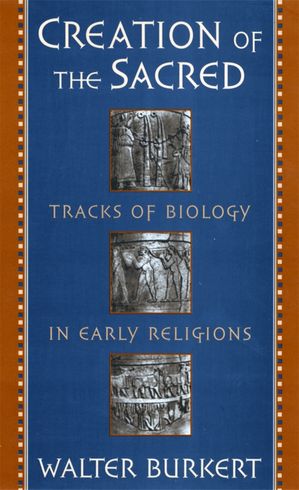 Creation of the Sacred Tracks of Biology in Early Religions【電子書籍】[ Walter Burkert ]