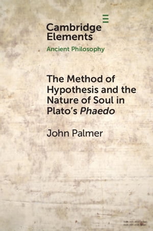 The Method of Hypothesis and the Nature of Soul in Plato 039 s Phaedo【電子書籍】 John Palmer