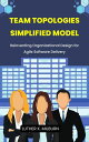 Team Topologies Simplified Model Reinventing Organizational Design for Agile Sof...