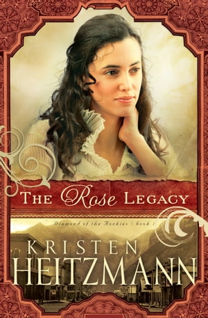 Rose Legacy, The (Diamond of the Rockies Book #1)