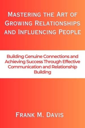 Mastering The Art of growing relationship and influencing people