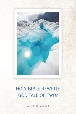 Holy Bible Rewrite God Tale of Two?【電子書籍】[ Angelo D. Mitchell ]
