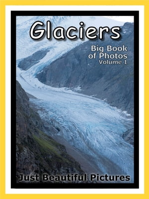 Just Glacier Photos! Big Book of Photographs & Pictures of Glaciers, Vol. 1