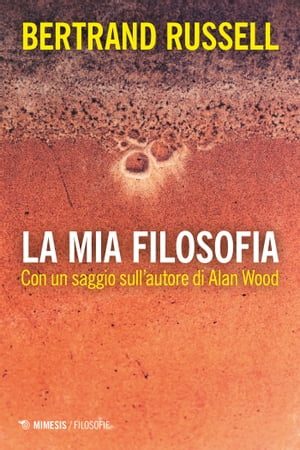 La mia filosofia Con un saggio sull’autore di Alan Wood【電子書籍】[ Bertrand Russell ]