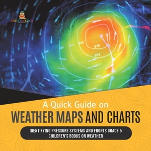 A Quick Guide on Weather Maps and Charts | Identifying Pressure Systems and Fronts Grade 5 | Children's Books on Weather