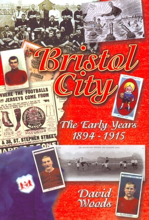 Bristol City: The Early Years 1894-1915Żҽҡ[ David Woods ]