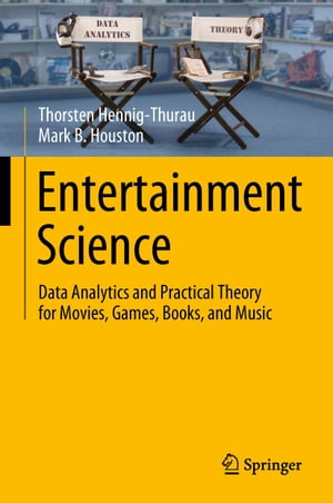 Entertainment Science Data Analytics and Practical Theory for Movies, Games, Books, and Music【電子書籍】 Thorsten Hennig-Thurau
