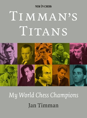 Timman's Titans My World Chess Champions【電子書籍】[ Jan Timman ]