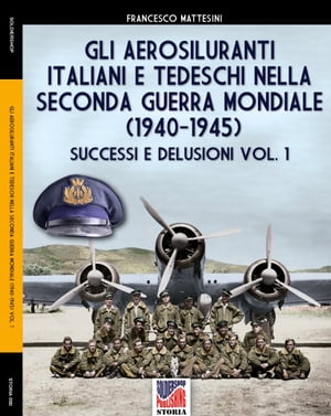 Gli aerosiluranti italiani e tedeschi della seconda guerra mondiale 1940-1945 - Vol. 1