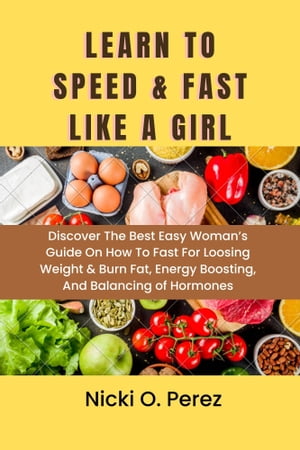 Learn to Speed & Fast Like A Girl Discover The Best Easy Woman’s Guide On How To Fast For Loosing Weight & Burn Fat, Energy Boosting, And Balancing of Hormones.