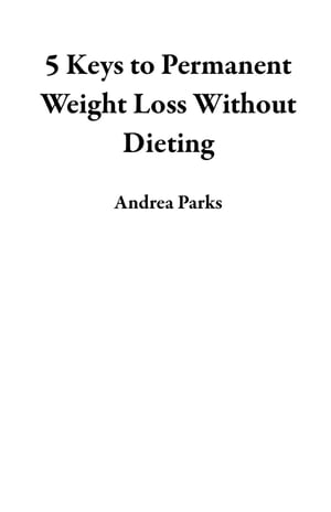 5 Keys to Permanent Weight Loss Without DietingŻҽҡ[ Andrea Parks ]