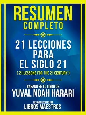 Resumen Completo - 21 Lecciones Para El Siglo 21 (21 Lessons For The 21 Century) - Basado En El Libro De Yuval Noah Harari【電子書籍】 Libros Maestros