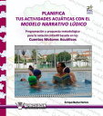 Planifica tus actividades acu ticas con el Modelo Narrativo L dico Programaci n y propuesta metodol gica para la nataci n infantil basada en los Cuentos Motores Acu ticos【電子書籍】 Enrique Mu oz Herrera