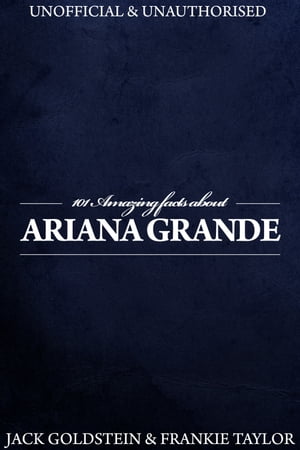 101 Amazing Facts about Ariana Grande【電子書籍】[ Jack Goldstein ]