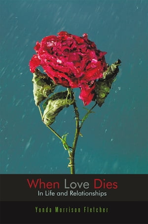 When Love Dies In Life and Relationships【電子書籍】 Yonda Morrison Fletcher