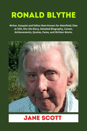 RONALD BLYTHE Writer, Essayist and Editor Best Known for Akenfield; Dies at 100, His Life Story, Detailed Biography, Career, Achievements, Quotes, Fame, and Written Works