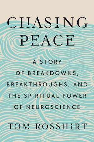 Chasing Peace A Story of Breakdowns, Breakthroughs, and the Spiritual Power of Neuroscience