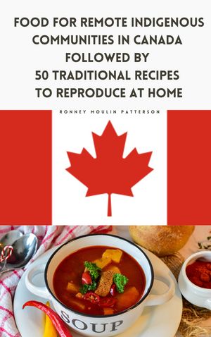 FOOD FOR REMOTE INDIGENOUS COMMUNITIES IN CANADA followed by 50 TRADITIONAL RECIPES TO REPRODUCE AT HOME