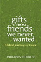Gifts from Friends We Never Wanted Biblical Journeys of Grace【電子書籍】[ Virginia He...
