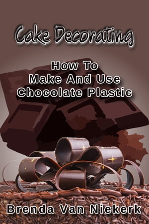 Cake Decorating: How To Make And Use Chocolate PlasticŻҽҡ[ Brenda V...