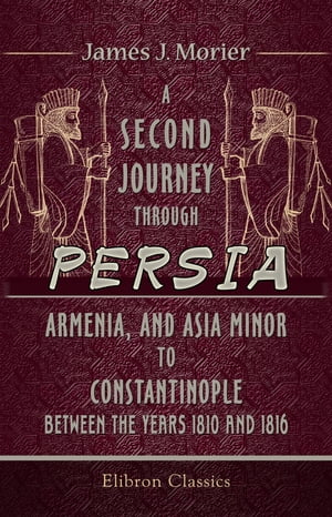 A Second Journey through Persia, Armenia, and Asia Minor, to Constantinople, between the Years 1810 and 1816. With a Journal of the Voyage by the Brazils and Bombay to the Persian Gulf.Żҽҡ[ James Morier. ]