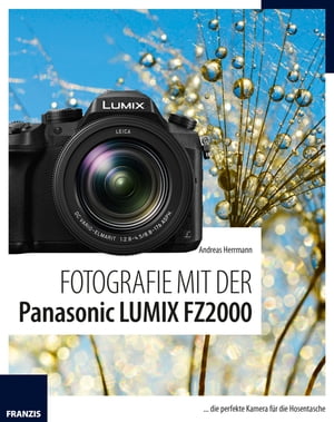 Fotografie mit der Panasonic LUMIX FZ2000 ... die perfekte Kamera f?r die Hosentasche【電子書籍】[ Andreas Herrmann ]