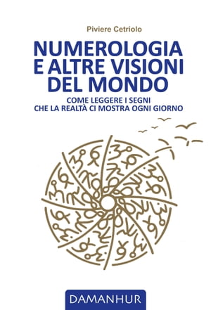 Numerologia e altre visioni del mondo Come leggere i segni che la realt? ci mostra ogni giorno