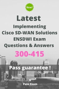 Latest Implementing Cisco SD-WAN Solutions ENSDWI Exam 300-415 Questions and Answers【電子書籍】[ Pass Exam ]