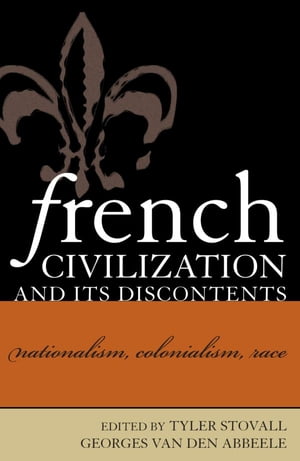 French Civilization and Its Discontents Nationalism, Colonialism, Race【電子書籍】