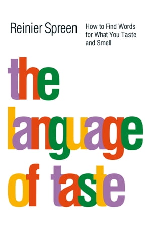 The Language of Taste How to Find Words for What You Taste and Smell【電子書籍】[ Reinier Spreen ]