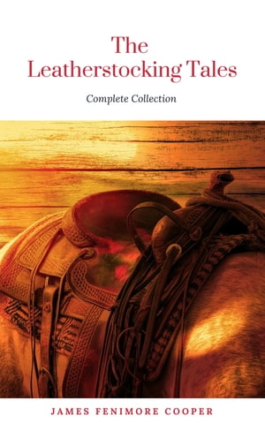 The Complete Leatherstocking Tales The Deerslayer, The Last of the Mohicans, The Pathfinder, The Pioneers, The Prairie (ReadOn Classics)【電子書籍】[ James Fenimore Cooper ]