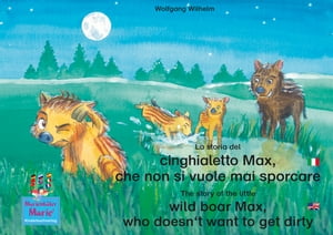 La storia del cinghialetto Max, che non si vuole mai sporcare. Italiano-Inglese. / The story of the little wild boar Max, who doesn't want to get dirty. Italian-English. Volume 3 del libri e audiolibri della serie 