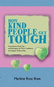 How Kind People Get Tough Assertiveness Tools, Tips and Techniques for More Confidence and Happier Relationships【電子書籍】 Marl ne Rose Shaw