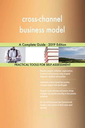 cross-channel business model A Complete Guide - 2019 Edition【電子書籍】[ Gerardus Blokdyk ]