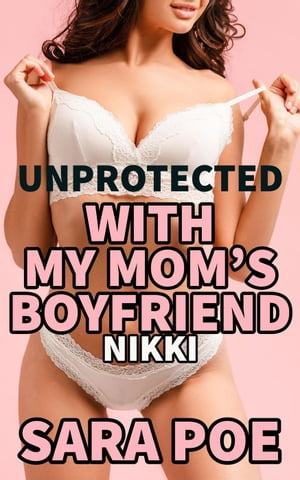 Unprotected With My Mom's Boyfriend - Nikki