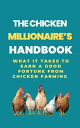 The Chicken Millionaire 039 s Handbook: What It Takes To Earn A Good Fortune From Chicken Farming【電子書籍】 Rachael B