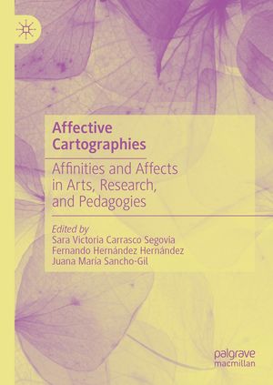 Affective Cartographies Affinities and Affects in Arts, Research, and Pedagogies