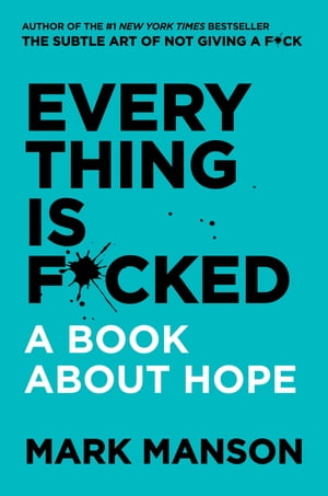 Everything Is F*cked A Book About Hope【電子書籍】[ Mark Manson ]