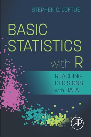 Basic Statistics with R Reaching Decisions with Data【電子書籍】 Stephen C. Loftus