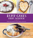 Dump Cakes from Scratch Nearly 100 Recipes to Du