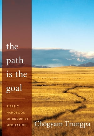 The Path Is the Goal A Basic Handbook of Buddhist Meditation【電子書籍】 Ch gyam Trungpa