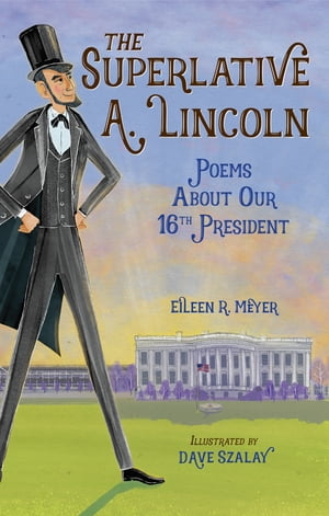 The Superlative A. Lincoln Poems About Our 16th President【電子書籍】[ Eileen R. Meyer ]