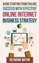 Avoid Starting With Failure, Succeed With Effective Online Internet Business Strategy【電子書籍】[ Raymond Wayne ]