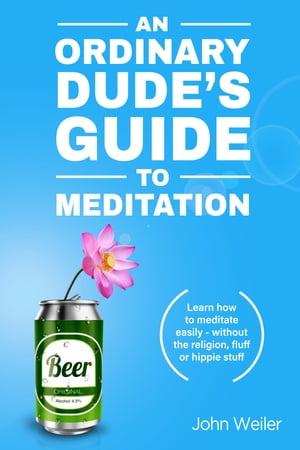 An Ordinary Dude's Guide to Meditation